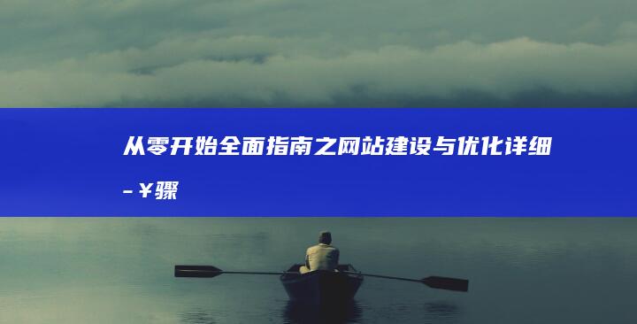 从零开始：全面指南之网站建设与优化详细步骤